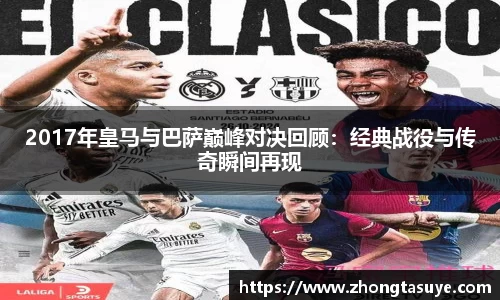 2017年皇马与巴萨巅峰对决回顾：经典战役与传奇瞬间再现
