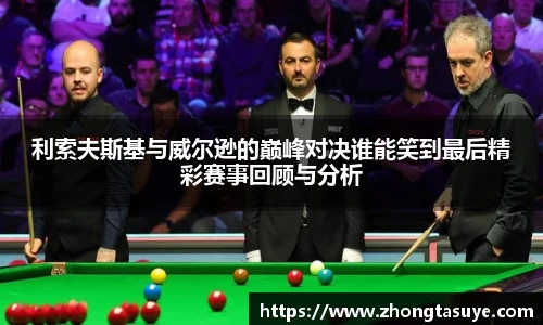 利索夫斯基与威尔逊的巅峰对决谁能笑到最后精彩赛事回顾与分析